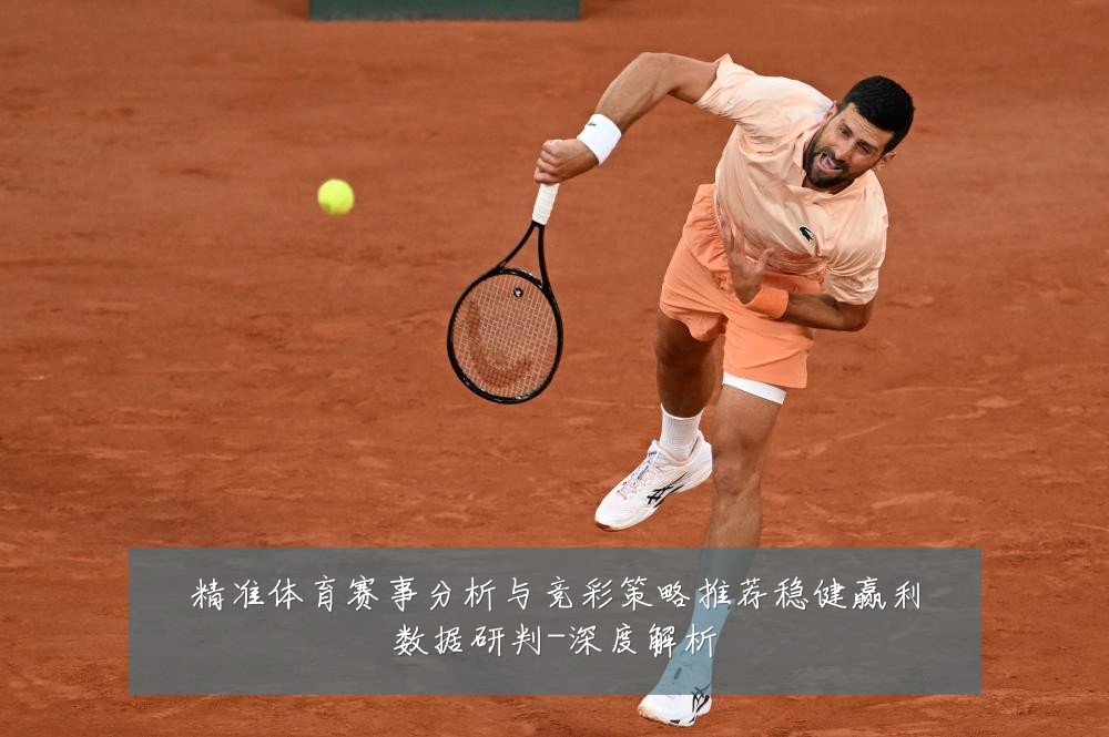 精准体育赛事分析与竞彩策略推荐稳健赢利数据研判-深度解析
